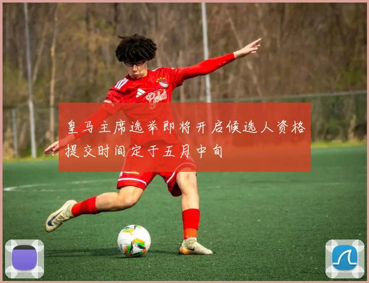 皇马主席选举即将开启候选人资格提交时间定于五月中旬