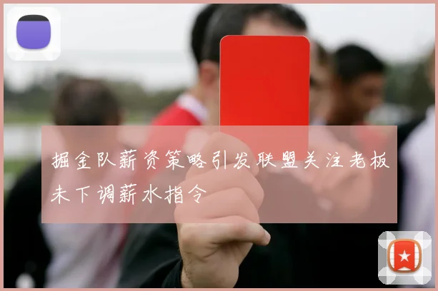 掘金队薪资策略引发联盟关注老板未下调薪水指令