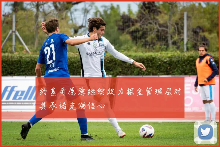 约基奇愿意继续效力掘金管理层对其承诺充满信心