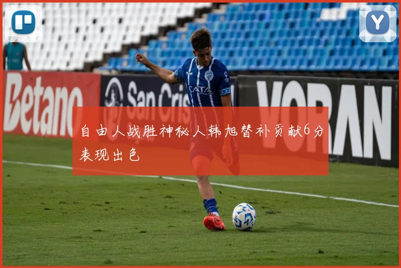 自由人战胜神秘人韩旭替补贡献6分表现出色