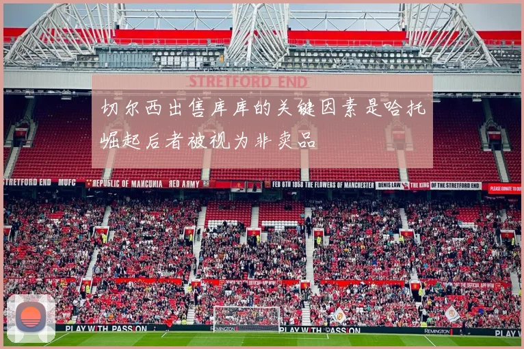 切尔西出售库库的关键因素是哈托崛起后者被视为非卖品