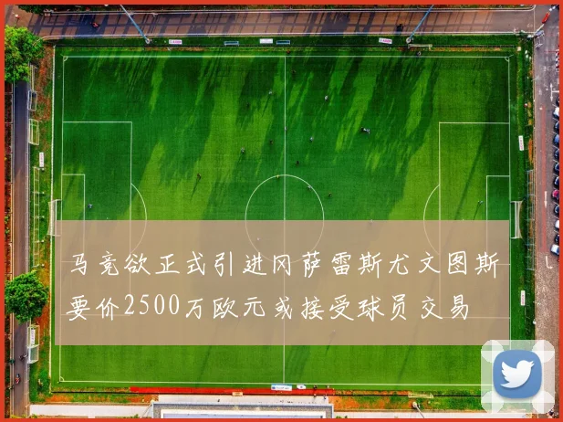 马竞欲正式引进冈萨雷斯尤文图斯要价2500万欧元或接受球员交易