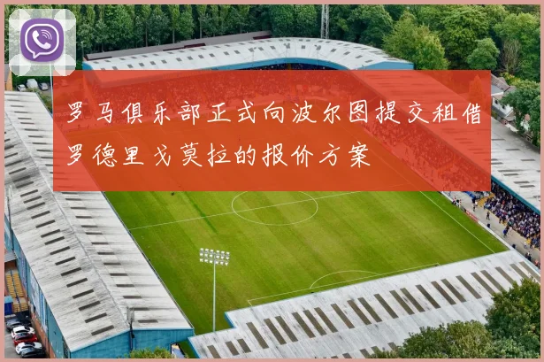 罗马俱乐部正式向波尔图提交租借罗德里戈莫拉的报价方案